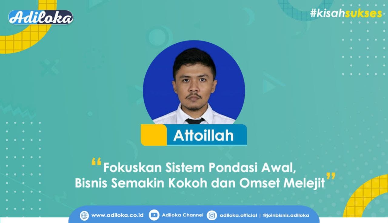 Kisah Sukses Attoillah; Fokuskan Sistem Pondasi Awal, Bisnis Semakin Kokoh dan Omset Melejit